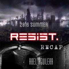 RESIST. 2016 SUMMER RECAP.