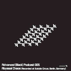 Advanced (Black) Podcast 005 with Abyssal Chaos (Recorded at Suicide Circus, Berlin, Germany)
