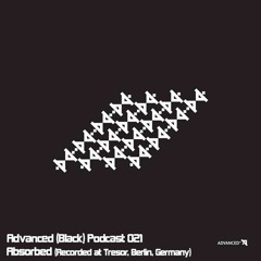Advanced (Black) Podcast 021 with Absorbed (Recorded at Tresor, Berlin, Germany)