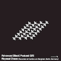 Advanced (Black) Podcast 025 with Abyssal Chaos (Recorded at Kantine am Berghain, Berlin, Germany)