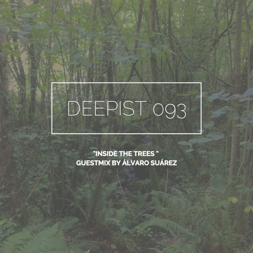 Deepist Podcast 093 Inside The Trees // Guestmix by Álvaro Suárez