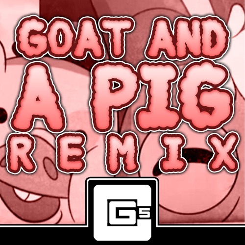 Goat And A Pig (CG5 Remix)