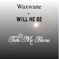 Waxwane x Will He Be- Take Me Home
