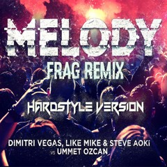 Dimitri Vegas & Like Mike, Steve Aoki vs Ummet Ozcan - Melody (-FRAG- Hardstyle Remix)
