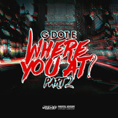 G DOT E - Where You At Pt.2 @OfficialGDOTE Prod.@A2RBEATZ