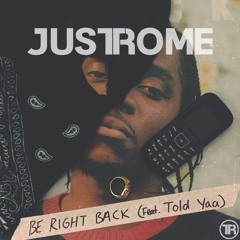 Be Right Back (Feat Told Yaa) (Vid Out NOW) @Justxrome