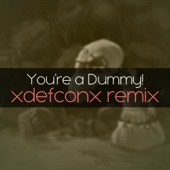 You're a Dummy! - xDEFCONx