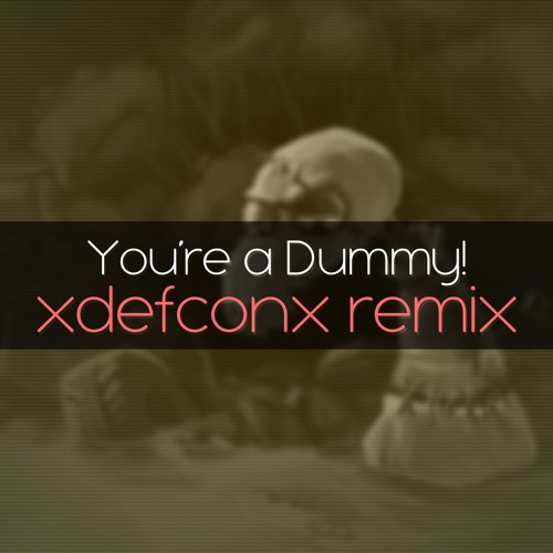 You're a Dummy! - xDEFCONx