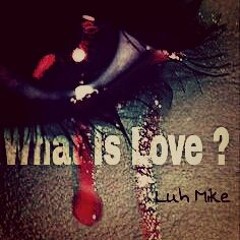 Luh Mike - What Is Love