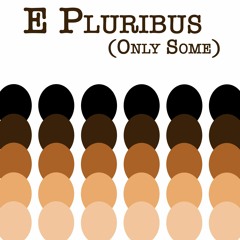 E Pluribus (Only Some)