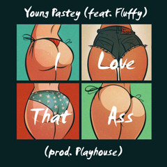 I Love That Ass (feat. Fluffy) (prod. Playhouse)