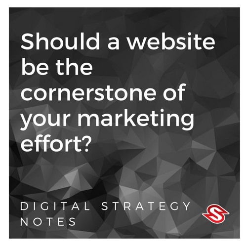 Should a website be the cornerstone of your marketing effort?