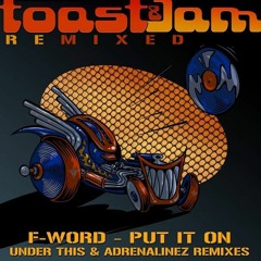 F - Word - Put It On (Under This Remix) [Toast & Jam Recordings] - OUT NOW!!!