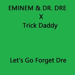 Eminem & Dr. Dre  X  Trick Daddy    "Let's Go Forget About Dre"
