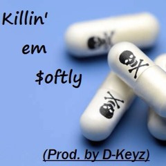 Killin Em $oftly (Prod By D-Keyz)