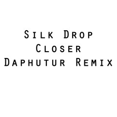 Silk Drop - Closer (Daphutur Remix)