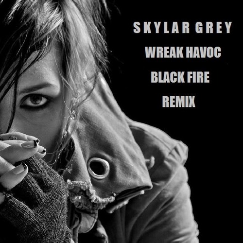 Stream Skylar Grey Wreak Havoc Black Fire RMX(DOWNLOAD) by BLACK FIRE Listen online for