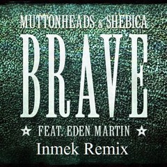 Muttonheads & Shebica - Brave (feat. Eden Martin)(Inmek Remix)(Buy = Free Download)