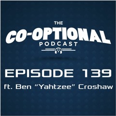 The Co-Optional Podcast Ep. 139 ft. Ben "Yahtzee" Croshaw [strong language] - September 22nd, 2016