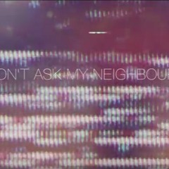 DON'T ASK MY NEIGHBOUR [PREVIEW]