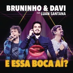 Bruninho e Davi - E Essa Boca Aí ? Part. Luan Santana