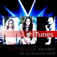 Shay Watson feat. Dani King & Lauren Lizabeth- Up To No Good - Club Remix