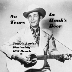 No Tears in Hank's Beer - (Lyrics by Tony - Featuring Riff Beach)- Original