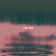 TJ Pompeo x JPaulSings - Selfish (Prod. by Donato)