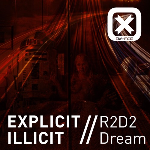 Ex Plicit ILLicit - The Dream Of R2D2 >> FREE DL OXYMOR RECORDS