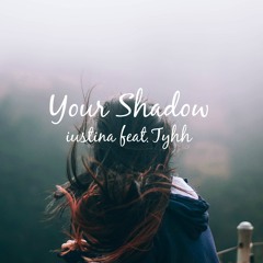 Your Shadow feat. Tyhh