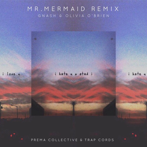 Stream Gnash - I Hate U, I Love U Feat. Olivia O'brien (Mr. Mermaid Remix)  by Prema | Listen online for free on SoundCloud