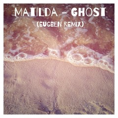 Matilda - Ghost (Eugeen Remix)