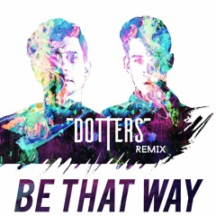 Be That Way (Dotters Remix)