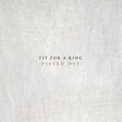Fit For A King - Pissed Off