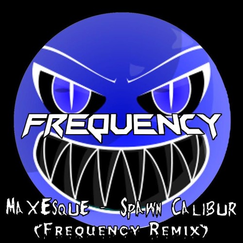 MaxEsque - Spawn Calibur (Frequency Remix)