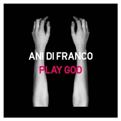 "Play God" - Ani DiFranco