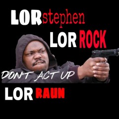 Dont Act Up - Lor Stephen Ft Lor Raun X Lor Rockk