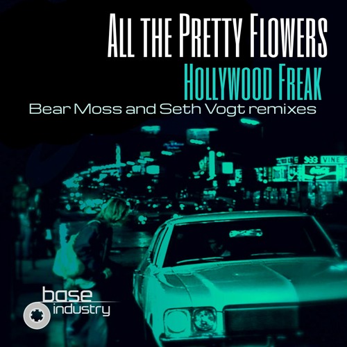 All The Pretty Flowers "Hollywood Freak" (Seth Vogt Remix) available now on Base Industry Records