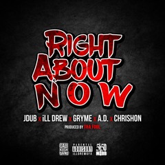 Right About Now [Prod. By Tha Fool] - JDUB x iLL Drew x Gryme x A.D. x Chrishon