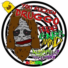 YOU FUCKEN DRUGGO - FREE ONES MIND