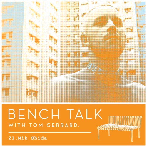 Bench Talk 21 - Mik Shida