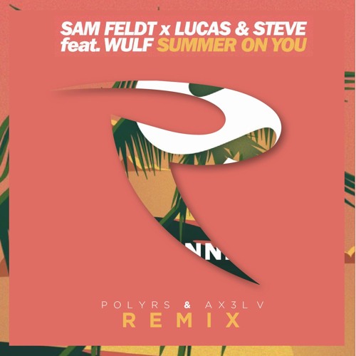 Sam Feldt, Lucas & Steve Ft. Wulf - Summer on You (Polyrs & Ax3l V Remix) #SPINNINCONTEST