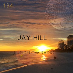 LUCIDFLOW RADIO 134: JAY HILL; LUCIDFLOW-RECORDS.COM