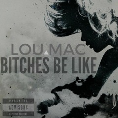 Bitches Be Like  by Lou Mac