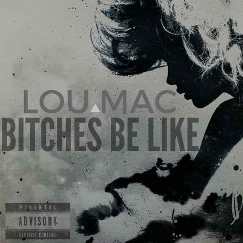 Bitches Be Like  by Lou Mac