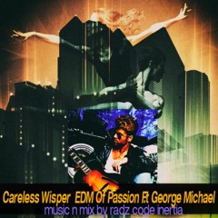 Careless Whisper  EDM Of Passion F.t George Michael