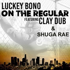 On The Regular-Luckey Bono feat. Clay Dub & Shuga Rae