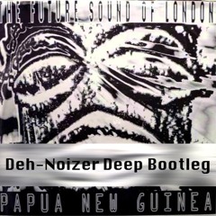 Future Sound of London - Papua New Guinea (Deh-Noizer Deep Bootleg)