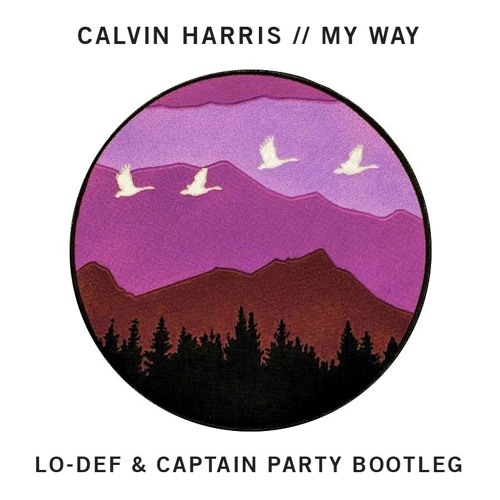 Calvin Harris My Way Lo Def X Captain Party Bootleg By Lo Def