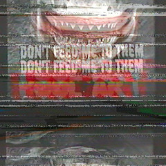 Don't Feed Me To Them